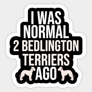 I Was Normal 2 Bedlington Terriers Ago Sticker